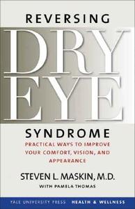 Reversing Dry Eye Syndrome - Practical Ways to Improve Your Comfort, Vision and Appearance di Steven L. Maskin edito da Yale University Press