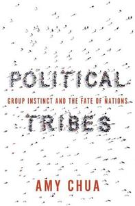 Political Tribes: Group Instinct and the Fate of Nations di Amy Chua edito da PENGUIN PR