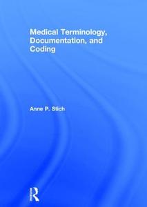 Medical Terminology, Documentation, and Coding di Anne Stich edito da Taylor & Francis Ltd
