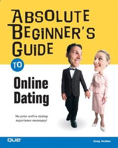 Absolute Beginner's Guide to Online Dating di Greg Holden edito da QUE CORP