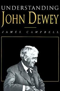 Understanding John Dewey: Nature and Cooperative Intelligence di James Campbell edito da OPEN COURT