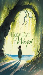 How I've Wept di M. C. M. Yeung edito da FriesenPress