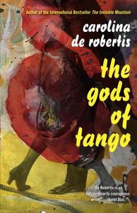 The Gods Of Tango di Carolina De Robertis edito da Alfred A. Knopf