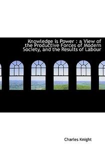 Knowledge Is Power di Charles Knight edito da Bibliolife