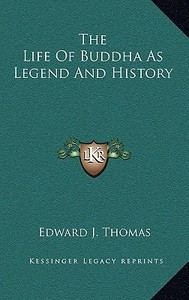 The Life of Buddha as Legend and History di Edward J. Thomas edito da Kessinger Publishing