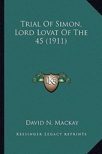 Trial of Simon, Lord Lovat of the 45 (1911) edito da Kessinger Publishing