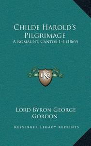 Childe Harolda Acentsacentsa A-Acentsa Acentss Pilgrimage: A Romaunt, Cantos 1-4 (1869) di Lord George Gordon Byron edito da Kessinger Publishing
