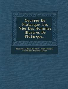 Oeuvres de Plutarque: Les Vies Des Hommes Illustres de Plutarque... di Gabriel Brotier edito da SARASWATI PR