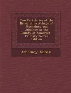 Two Cartularies of the Benedictine Abbeys of Muchelney and Athelney in the County of Somerset di Athelney Abbey edito da Nabu Press