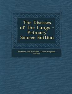 The Diseases of the Lungs di Rickman John Godlee, James Kingston Fowler edito da Nabu Press