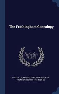 The Frothingham Genealogy di Thomas Bellows Wyman, Thomas Goddard Frothingham edito da CHIZINE PUBN