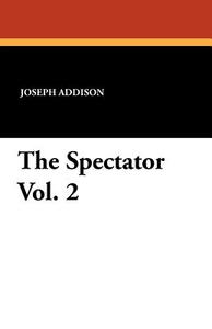 The Spectator Vol. 2 di Joseph Addison, Richard Steele edito da Wildside Press