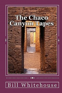 The Chaco Canyon Tapes di Bill Whitehouse edito da Createspace