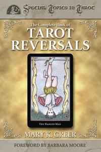 The Complete Book of Tarot Reversals di Mary K. Greer edito da LLEWELLYN PUB