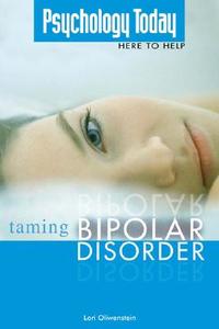 Psychology Today: Taming Bipolar Disorder di Lori Oliwenstein edito da Alpha Books