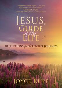 Jesus, Guide of My Life: Reflections for the Lenten Journey di Joyce Rupp edito da AVE MARIA PR