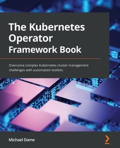 The Kubernetes Operator Framework Book di Michael Dame edito da Packt Publishing Limited