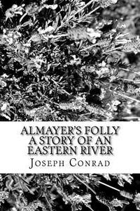 Almayer's Folly a Story of an Eastern River di Joseph Conrad edito da Createspace Independent Publishing Platform