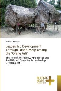 Leadership Development Through Discipleship among the "Orang Asli" di D Steven Abbarow edito da BHP