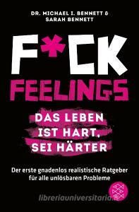 Fuck Feelings - Das Leben ist hart, sei härter di Michael I. Bennett, Sarah Bennett edito da FISCHER Taschenbuch