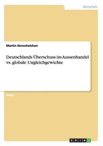 Deutschlands Überschuss im Aussenhandel vs. globale Ungleichgewichte di Martin Henschelchen edito da GRIN Publishing
