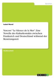 Vercors' "Le Silence de la Mer". Eine Novelle des Kulturkontakts zwischen Frankreich und Deutschland während der Besatzu di Isabel Mund edito da GRIN Publishing