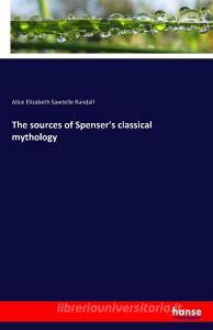 The sources of Spenser's classical mythology di Alice Elizabeth Sawtelle Randall edito da hansebooks