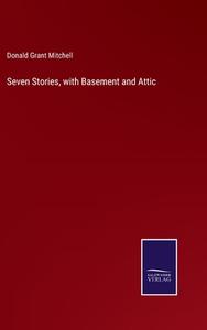 Seven Stories, with Basement and Attic di Donald Grant Mitchell edito da Salzwasser-Verlag