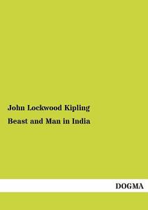 Beast and Man in India di John Lockwood Kipling edito da DOGMA