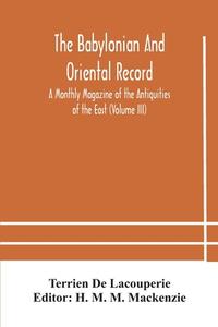 The Babylonian And Oriental Record; A Monthly Magazine Of The Antiquities Of The East (volume Iii) di De Lacouperie Terrien De Lacouperie edito da Alpha Editions