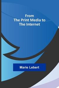 From the Print Media to the Internet di Marie Lebert edito da Alpha Editions