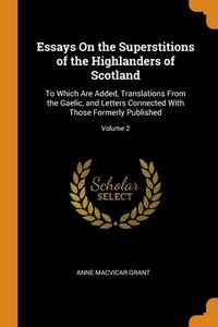 Essays On The Superstitions Of The Highlanders Of Scotland di Anne MacVicar Grant edito da Franklin Classics Trade Press
