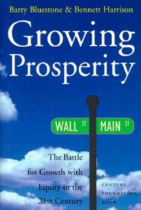 Growing Prosperity: The Battle for Growth with Equity in the 21st Century di Barry Bluestone edito da Houghton Mifflin