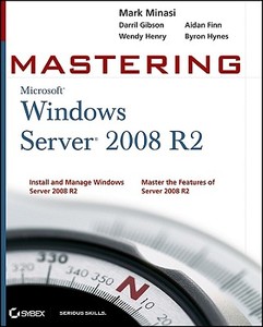 Mastering Microsoft Windows Server 2008 R2 di Mark Minasi, Darril Gibson, Tom Carpenter, Aidan Finn, Wendy Henry, Byron Hynes edito da John Wiley And Sons Ltd