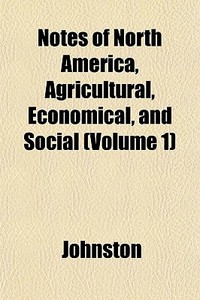 Notes Of North America, Agricultural, Ec di John Ed. Johnston edito da General Books