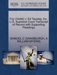 Foy (violet) V. Ed Taussig, Inc. U.s. Supreme Court Transcript Of Record With Supporting Pleadings di Samuel C Gainsburgh, A William Mysing edito da Gale, U.s. Supreme Court Records