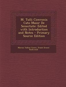 M. Tulli Ciceronis Cato Maior de Senectute: Edited with Introduction and Notes di Marcus Tullius Cicero, Frank Ernest Rockwood edito da Nabu Press