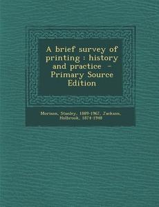Brief Survey of Printing: History and Practice di Stanley Morison, Holbrook Jackson edito da Nabu Press