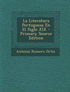 Literatura Portuguesa En El Siglo XIX di Antonio Romero Ortiz edito da Nabu Press