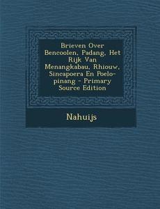 Brieven Over Bencoolen, Padang, Het Rijk Van Menangkabau, Rhiouw, Sincapoera En Poelo-Pinang - Primary Source Edition edito da Nabu Press
