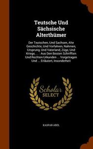 Teutsche Und Sachsische Alterthumer di Kaspar Abel edito da Arkose Press