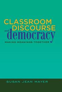 Classroom Discourse and Democracy di Susan Jean Mayer edito da Lang, Peter