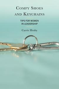 Comfy Shoes and Keychains: Tips for Women in Leadership di Carrie Hruby edito da ROWMAN & LITTLEFIELD