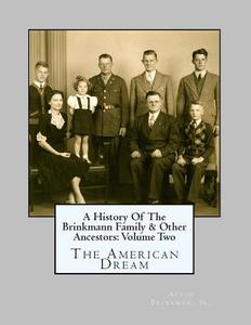 A History of the Brinkmann Family & Other Ancestors: Volume Two: The American Dream di Jr. Alvin Brinkman edito da Createspace