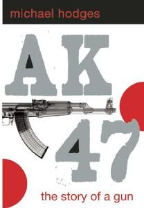 Ak47: The Story of a Gun di Michael Hodges edito da MacAdam/Cage Publishing