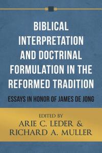 Biblical Interpretation and Doctrinal Formulation in the Reformed Tradition: Essays in Honor of James de Jong di Arie C. Leder edito da REFORMATION HERITAGE BOOKS