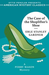The Case Of The Shoplifter's Shoe di Erle Stanley Gardner edito da Penzler Publishers