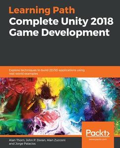 Complete Unity 2018 Game Development di Alan Thorn, John P. Doran, Alan Zucconi edito da Packt Publishing