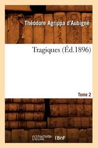 Les Tragiques. Tome 2 (Ed.1896) di Theodore Agrippa D'Aubigne edito da Hachette Livre - Bnf