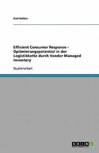 Efficient Consumer Response. Optimierungspotential in der Logistikkette durch Vendor Managed Inventory di Karl Hölker edito da GRIN Publishing